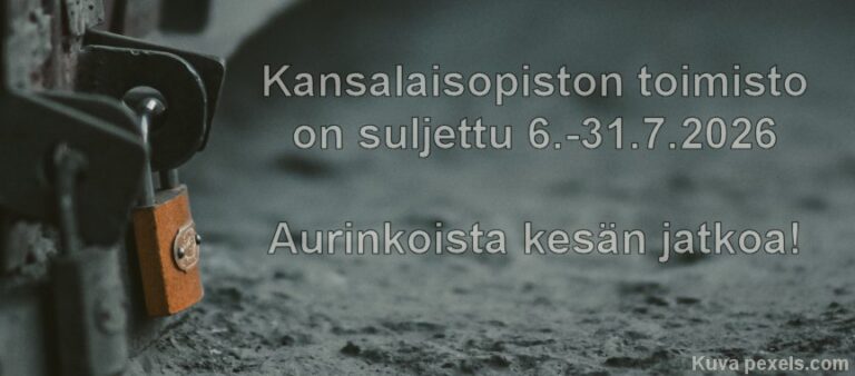 Kansalaisopiston toimisto on suljettu 6.-31.7.2026. Aurinkoista ja lämmintä kesän jatkoa!