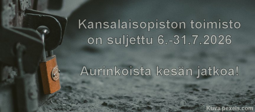 Kansalaisopiston toimisto on suljettu 6.-31.7.2026. Aurinkoista ja lämmintä kesän jatkoa!